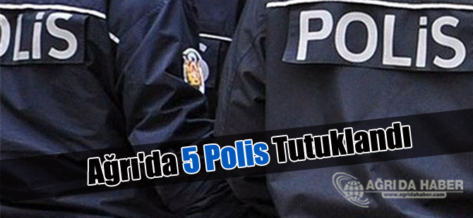Ağrı'da FETÖ Üyesi 5 Polis Tutuklandı