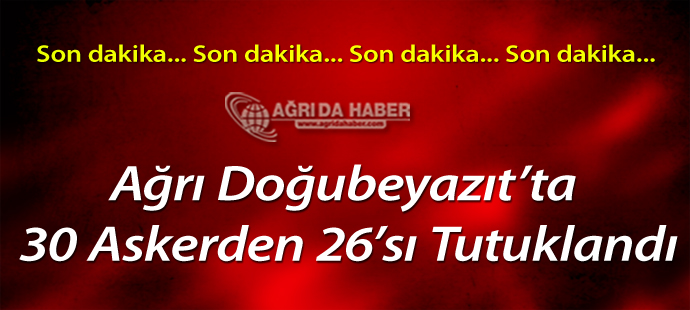 Ağrı'da 26 Asker Tutuklandı