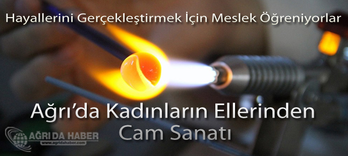 Ağrı'da Kadınların Ellerinden Cam Sanatı