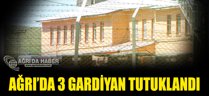 Ağrı M Tipi Kapalı Ceza Evinde 3 Gardiyan Tutuklandı