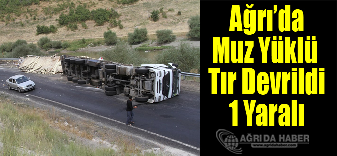 Ağrı'da Muz Yüklü Tır Devrildi