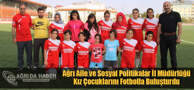 Ağrı'da Yetiştirme Yurdunda Büyüyen Kız Çocukları Futbolla Hayata Bağlandı
