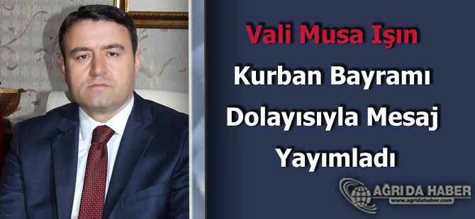Vali Musa Işın Kurban Bayramı dolayısıyla mesaj yayımladı