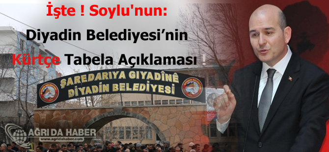 İşte Soylu'nun: Diyadin Belediyesi'nin Kürtçe Tabela Açıklaması !