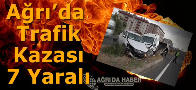 Ağrı'da Trafik Kazası: 7 Yaralı