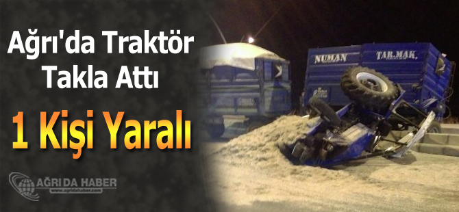 Ağrı'da Traktör Takla Attı 1 Kişi Yaralı
