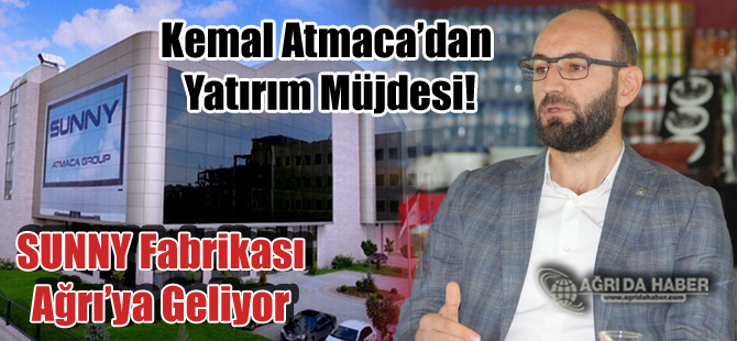 Kemal Atmaca'dan Müjde! Sunny Fabrikasını Ağrı'ya Taşıyor