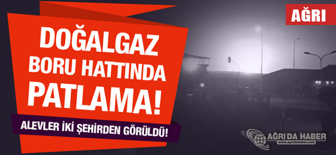 Ağrı'da Doğal Gaz Boru Hattına Saldırı!