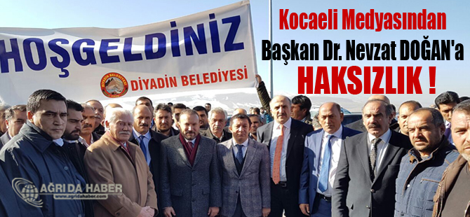 Ağrı Basını İzmit Belediye Başkanı Dr. Nevzat DOĞAN'a Sahip Çıktı!