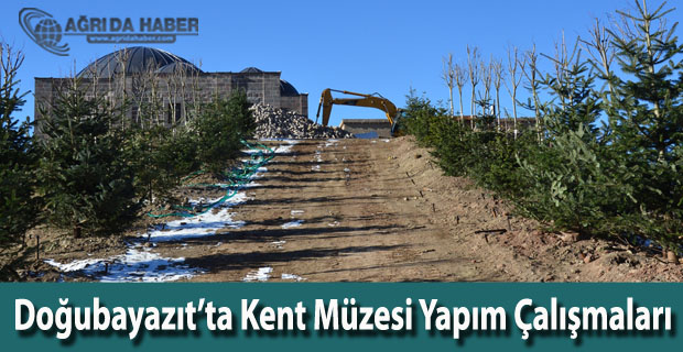 Doğubayazıt'ta kent müzesi yapım çalışmaları devam ediyor
