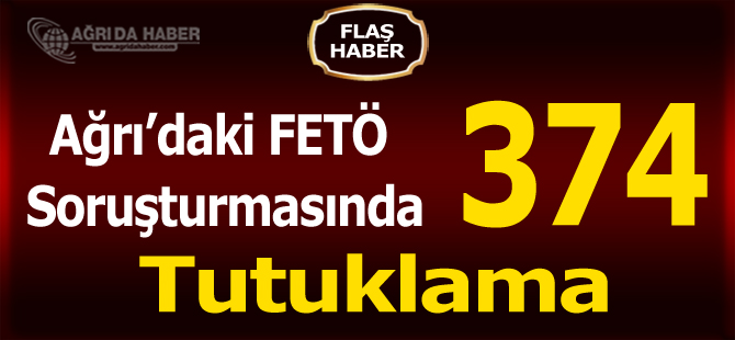 Ağrı'da Fetö/pdy Soruşturmasında 374 Tutuklama!