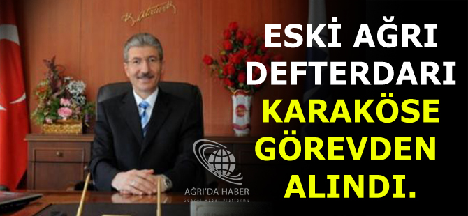 Eski Ağrı Defterdarı Ali Osman Karaköse görevden alındı