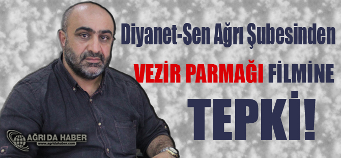 Diyanet-Sen Ağrı Şubesi Vezir Parmağı Filmi Kültür Terörizmidir!