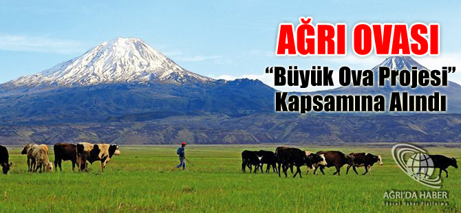 Ağrı Büyük Ova Projesi Kapsamına Alındı