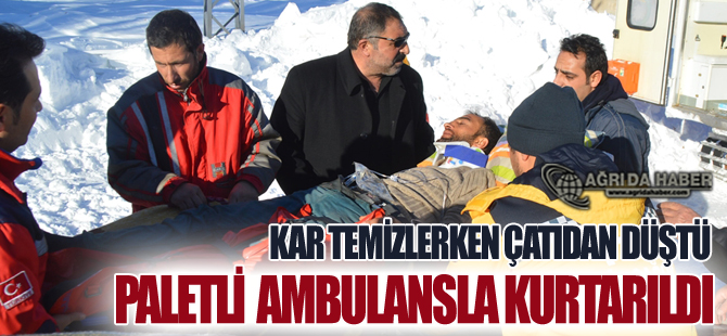 Eleşkirt'te Kar Temizlerken Çatıdan Düşen Kişi 5 Saatlik Çalışmayla Hastaneye Ulaştırıldı