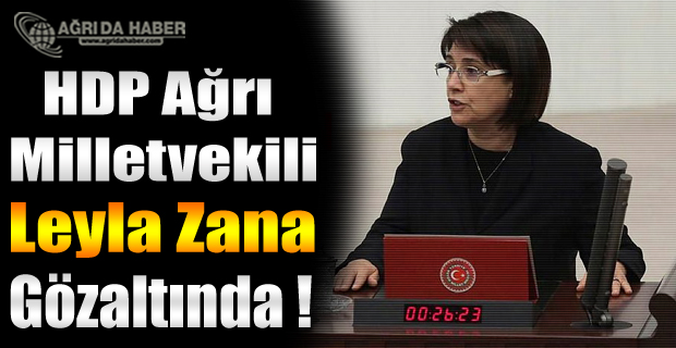 HDP Ağrı Milletvekili Leyla Zana Gözaltına Alındıktan Sonra Serbes Bırakıldı !