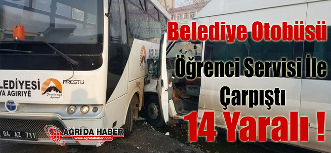 Ağrı'da Belediye Otobüsü ile Öğrenci Servisi Çarpıştı 14 Yaralı !
