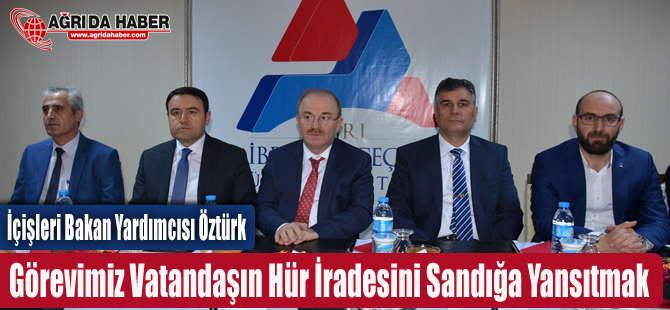 İçişleri Bakan Yardımcısı Öztürk Görevimiz, vatandaşın hür iradesini sandığa yansıtmak