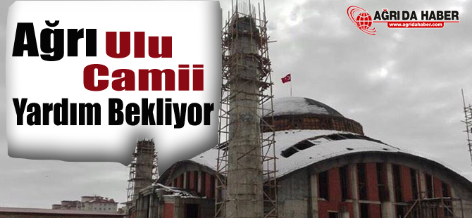 Ağrı Ulu Camii Yardım Bekliyor