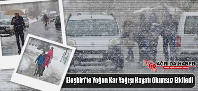 Eleşkirt'te Yoğun Kar Yağışı Hayatı Olumsuz Etkiledi