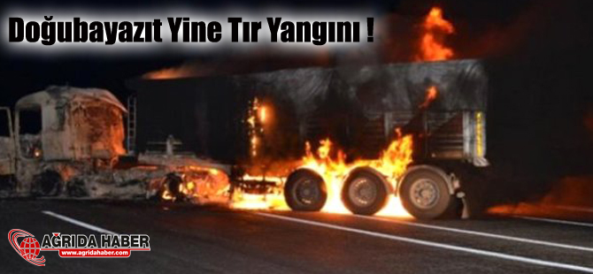 Ağrı'nın Doğubayazıt ilçesinde Tır Yangını!