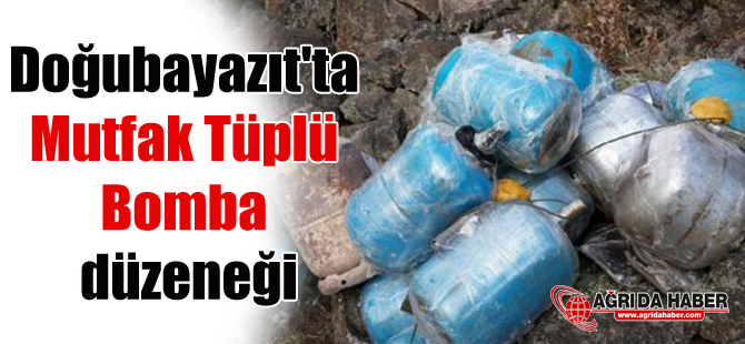Doğubayazıt'ta Mutfak Tüplü Bomba düzeneği