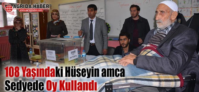Ağrı'da 108 Yaşındaki Hüseyin amca sedye ile Oy Kullanmaya gitti