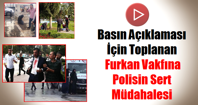 Furkan Vakfına Polisin Sert Müdahalesi Tepki Çekti