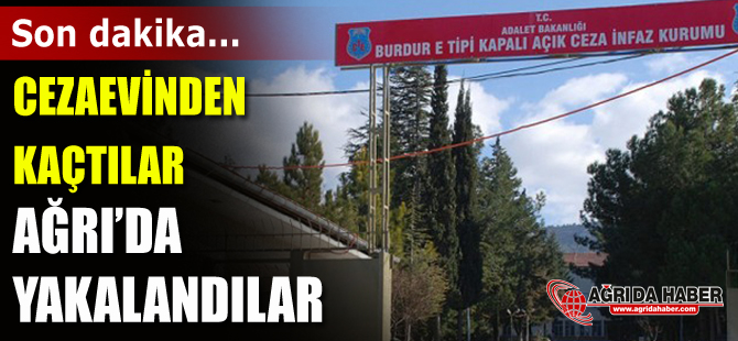 Burdur Cezaevinden Kaçan İki kişi Ağrı'da Yakalandı