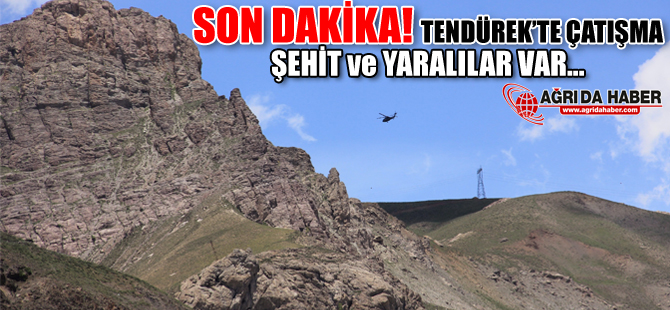 Tendürek Dağında Çatışma! 2 Şehit 11 Yaralı