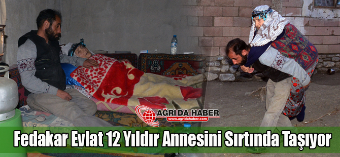 Ağrı'lı Genç Yatağa Bağımlı Annesini 12 Yıldır Sırtında Taşıyor