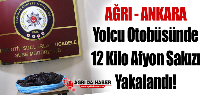 Ağrı-Ankara Seferi Yapan Yolcu Otobüsünde 12 Kilo Afyon Sakızı Yakalandı