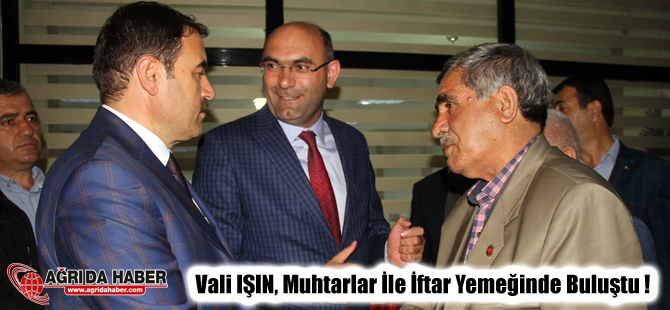 Ağrı Valisi Musa IŞIN, Muhtarlar İle İftar Yemeğinde bir araya geldi