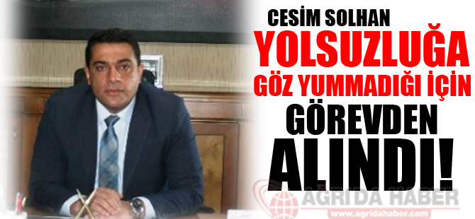 Cesim Solhan Yolsuzluğa Göz Yummadı Görevden Alındı!