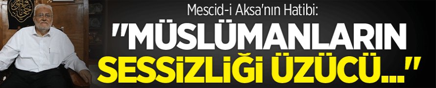 Mescid-i Aksa'dan: 'Müslümanların Sessizliği Üzücü'