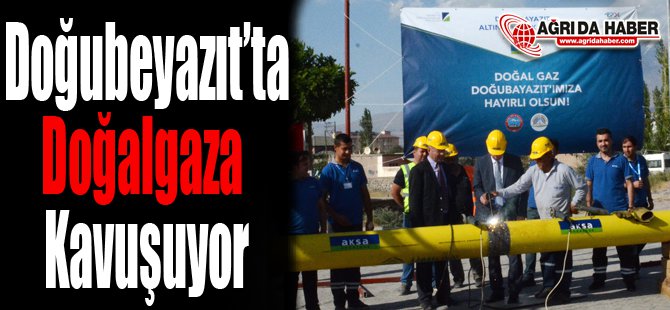Doğubeyazıt'a Doğalgaz Ulaştırılması İçin İlk Adım Atıldı