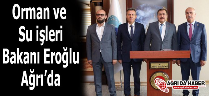 Orman Ve Su İşleri Bakanı Veysel Eroğlu, Ağrı'da