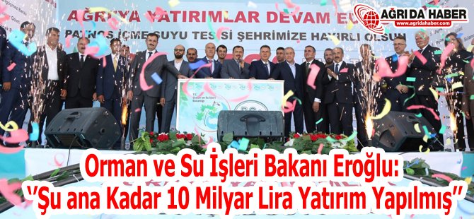 Orman Ve Su İşleri Bakanı Eroğlu 'Şu ana Kadar 10 Milyar Liralık Yatırım Yapıldı'