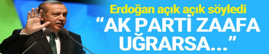 Cumhurbaşkanı Erdoğan: Ak Parti Zaafa Uğrarsa Türkiye Uğrar