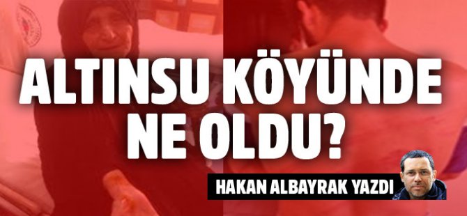Hakan Albayrak Altınsu Köyü'nde yaşananları Eleştirdi