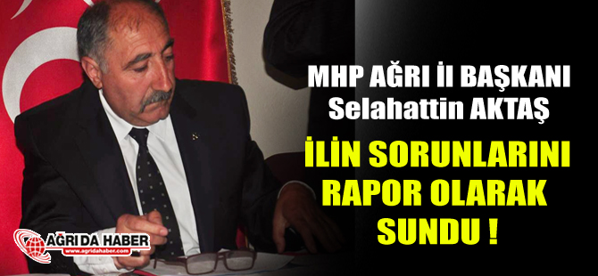 MHP Ağrı İl Başkanı Selahattin Aktaş Ağrı'nın Sorunları için rapor sundu