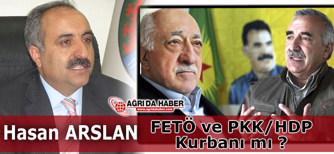 Eski Ağrı Belediye Başkanı Hasan ARSLAN FETÖ ve PKK/HDP Kurbanımı ?
