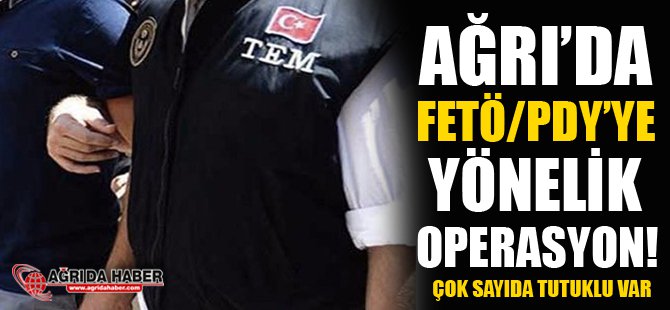 Ağrı'da Fetö/Pdy'ye Yönelik Operasyon