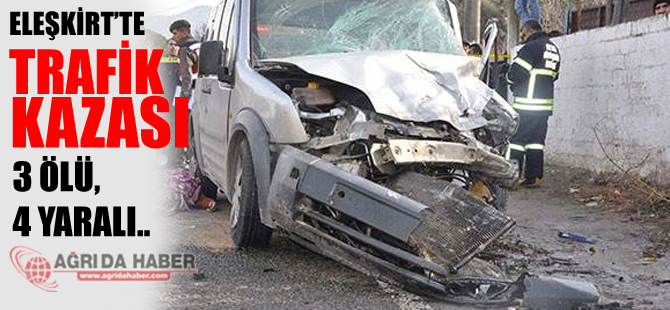 Eleşkirt'te Trafik Kazası Sonucu 3 Kişi Hayatını Kaybetti!