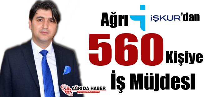 Ağrı İşkur'dan 560 Kişiye İş Müjdesi