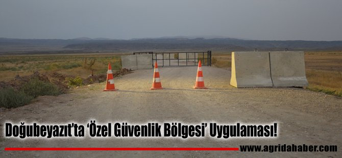 Doğubeyazıt'ta 'Özel Güvenlik Bölgesi' Uygulaması