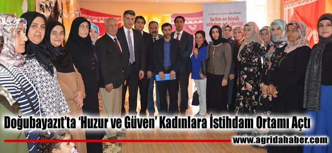 Doğubayazıt'ta 'Huzur ve Güven' Kadınlara İstihdam Ortamı Açtı