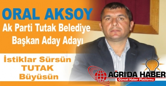 Oral Aksoy Tutak Belediye Başkan Aday Adayı