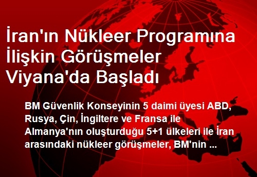 İran'ın Nükleer Programına İlişkin Görüşmeler Başladı