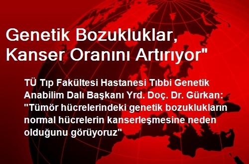 Genetik Bozukluklar, Kanser Oranını Artırıyor'